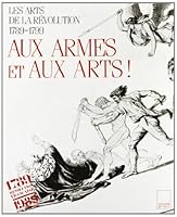 Aux armes & aux arts!: Les arts de la Re´volution, 1789-1799 (Librairie du bicentenaire de la Re´volution franc¸aise) (French Edition) 2876600234 Book Cover