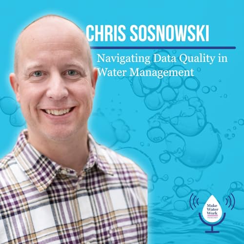 Chris Sosnowski: Navigating Data Quality in Water Management | Make Water Work 021