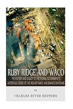 Ruby Ridge and Waco: The History and Legacy of the Federal Government's Notorious Sieges of the Weaver Family and Branch Davidians