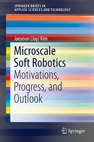 Microscale Soft Robotics: Motivations, Progress, and Outlook (SpringerBriefs in Applied Sciences and Microscale Soft Robotics: Motivations, Progress, and Outlook (SpringerBriefs in Applied Sciences and