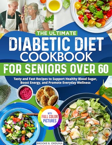 The Ultimate Diabetic Diet Cookbook for Seniors Over 60: Tasty and Fast Recipes to Support Healthy Blood Sugar, Boost Energy, and Promote Everyday Wellness | Full Color Edition