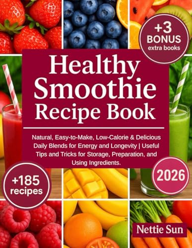 Image of Healthy Smoothie Recipe Book: 185+ Natural, Easy-to-Make, Low-Calorie & Delicious Daily Blends for Energy and Longevity | Useful Tips and Tricks for Storage, Preparation, and Using Ingredients