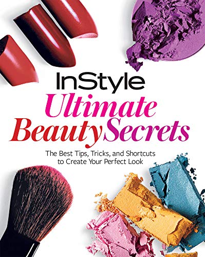 InStyle Ultimate Beauty Secrets: The Best Tips, Tricks, and Shortcuts to Create Your