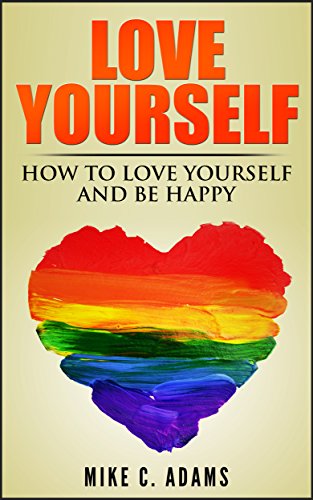 Love Yourself : Learn How to Love Yourself and Be Happy (Beat Sadness, Stop Hurting and building your self-esteem)