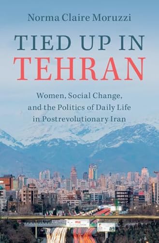 Tied Up in Tehran: Women, Social Change, and the Politics of Daily Life in Postrevolutionary Iran