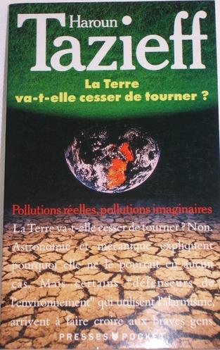 La Terre va-t-elle cesser de tourner ? : Pollutions réelles, pollutions imaginaires, essai sur les nuisances, les unes graves à l'extême, les autres ... sur la nature et, de ce fait, sur l'homme