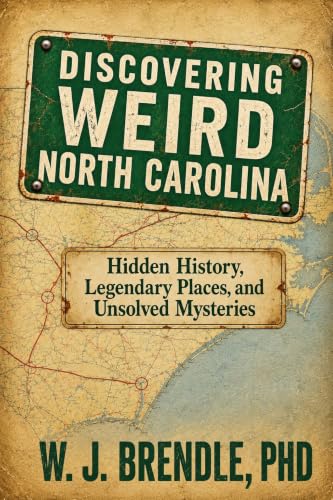 Discovering Weird North Carolina: Hidden History, Legendary Places, and Unsolved Mysteries