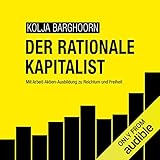 Der rationale Kapitalist: Mit Arbeit-Aktien-Ausbildung zu Reichtum und Freiheit