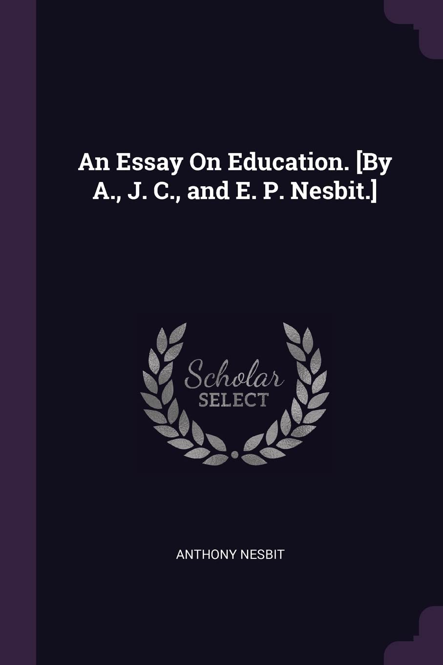 An Essay On Education. [By A., J. C., and E. P. Nesbit.]