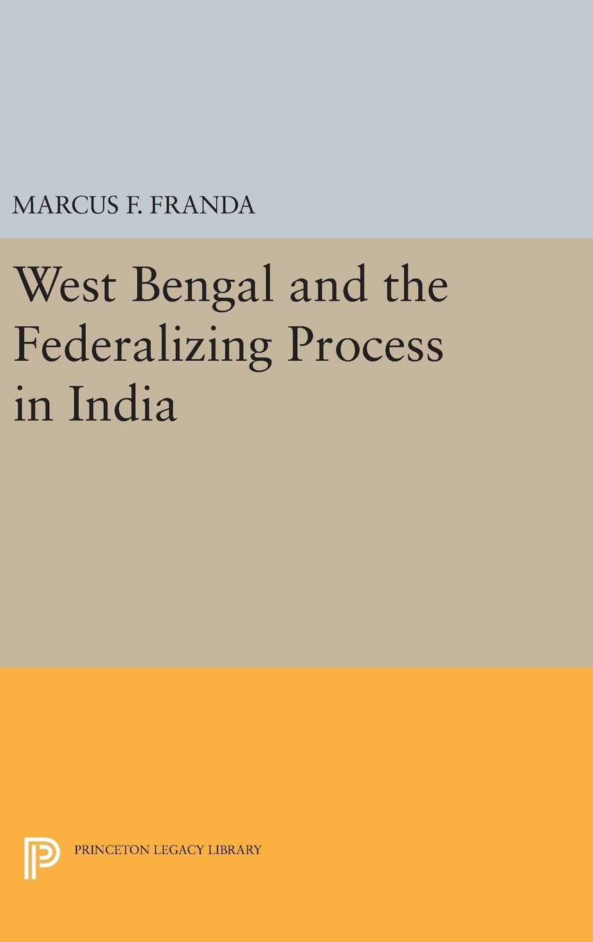 West Bengal and the Federalizing Process in India: 1933 (Princeton Legacy Library)
