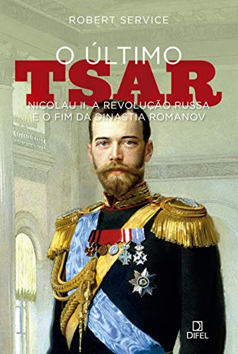 O último tsar: Nicolau II, a Revolução Russa e o fim da Dinastia ...