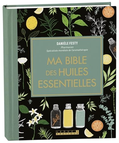 Ma bible des huiles essentielles - Edition de luxe: L'édition enrichie du livre de référence, illustrée et 100% en couleurs