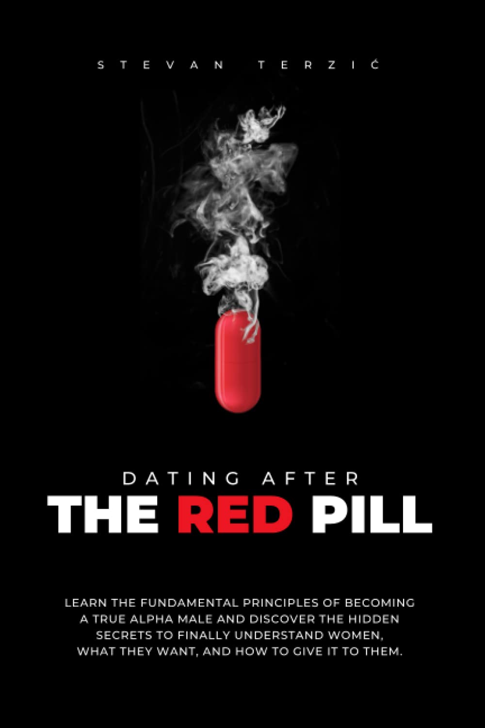 Dating After The Red Pill: Learn the fundamental principles of becoming a true alpha male and discover the hidden secrets to finally understand women, what they want, and how to give it to them.