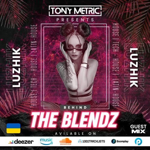 Episode 4: Tony Metric Presents BEHIND THE BLENDZ - SPECIAL GUEST: LUZHIK