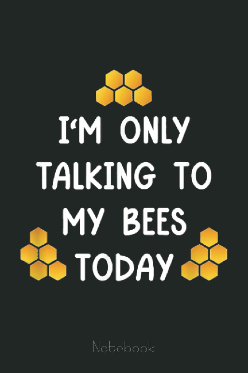 I'm Only Talking To My Bees Today Funny Beekeeper Notebook: The Beekeepers Journal & Beehive Log Book (110 Pages Bee Notebook & Bee Journal)