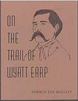 On The Trail of Wyatt Earp; Volume I; Edition III 0966419502 Book Cover