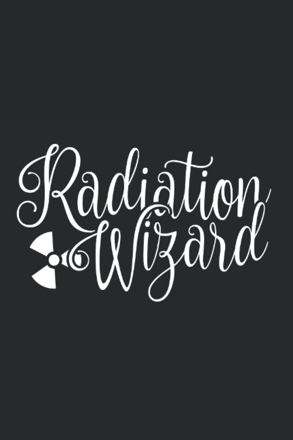 Radiation Wizard: Blank Lined Journal/Notebook For X-Ray Techs And Radiologists