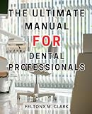The Ultimate Manual for Dental Professionals: The Essential Handbook for Dentists: Master the Purchase Process and Find Your Ideal Dental Practice