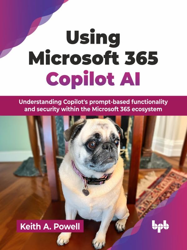 Using Microsoft 365 Copilot AI: Understanding Copilot's prompt-based functionality and security within the Microsoft 365 ecosystem (English Edition)