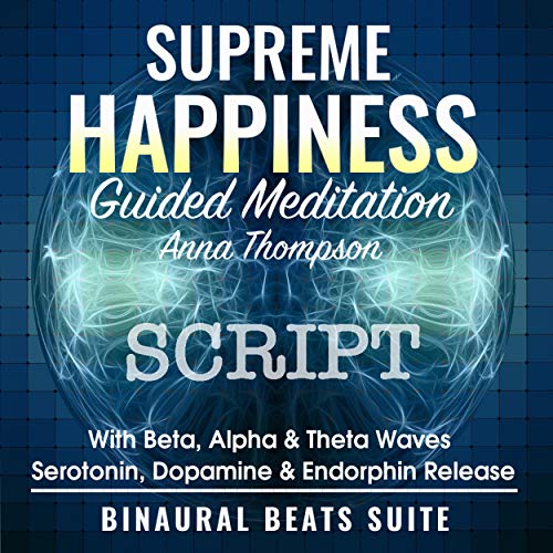 Supreme Happiness Guided Meditation With Beta, Alpha & Theta Waves - Serotonin, Dopamine & Endorphin Release: Binaural Beats Suite