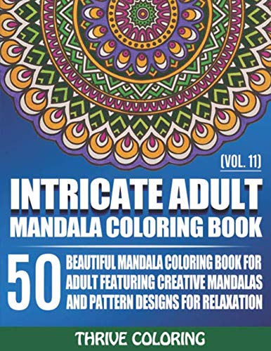 Intricate Adult Mandala Coloring Book: 50 Beautiful Mandala Coloring Book For Adult Featuring Creative Mandalas And Pattern Designs For Relaxation (Vol. 11) (Thrive Mandala Coloring Books)