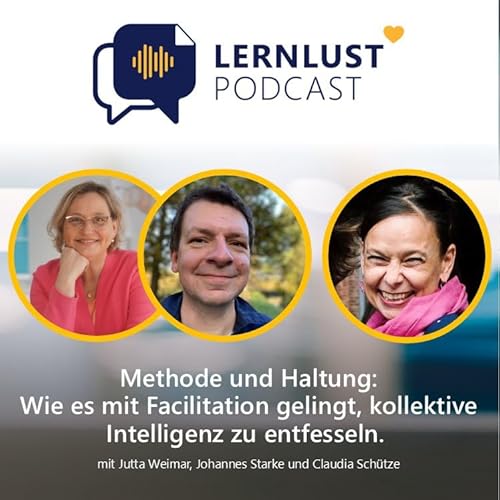 LERNLUST #64 // Methode und Haltung: Wie es mit Facilitation gelingt, kollektive Intelligenz zu entfesseln.