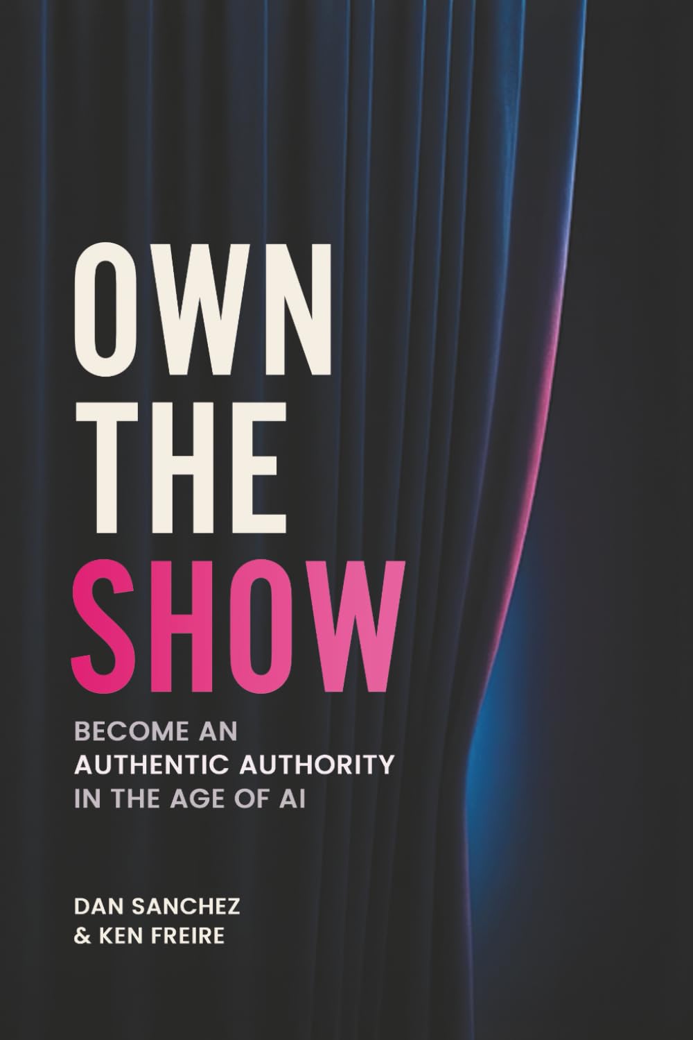 Own The Show: Become an Authentic Authority in the Age of AI