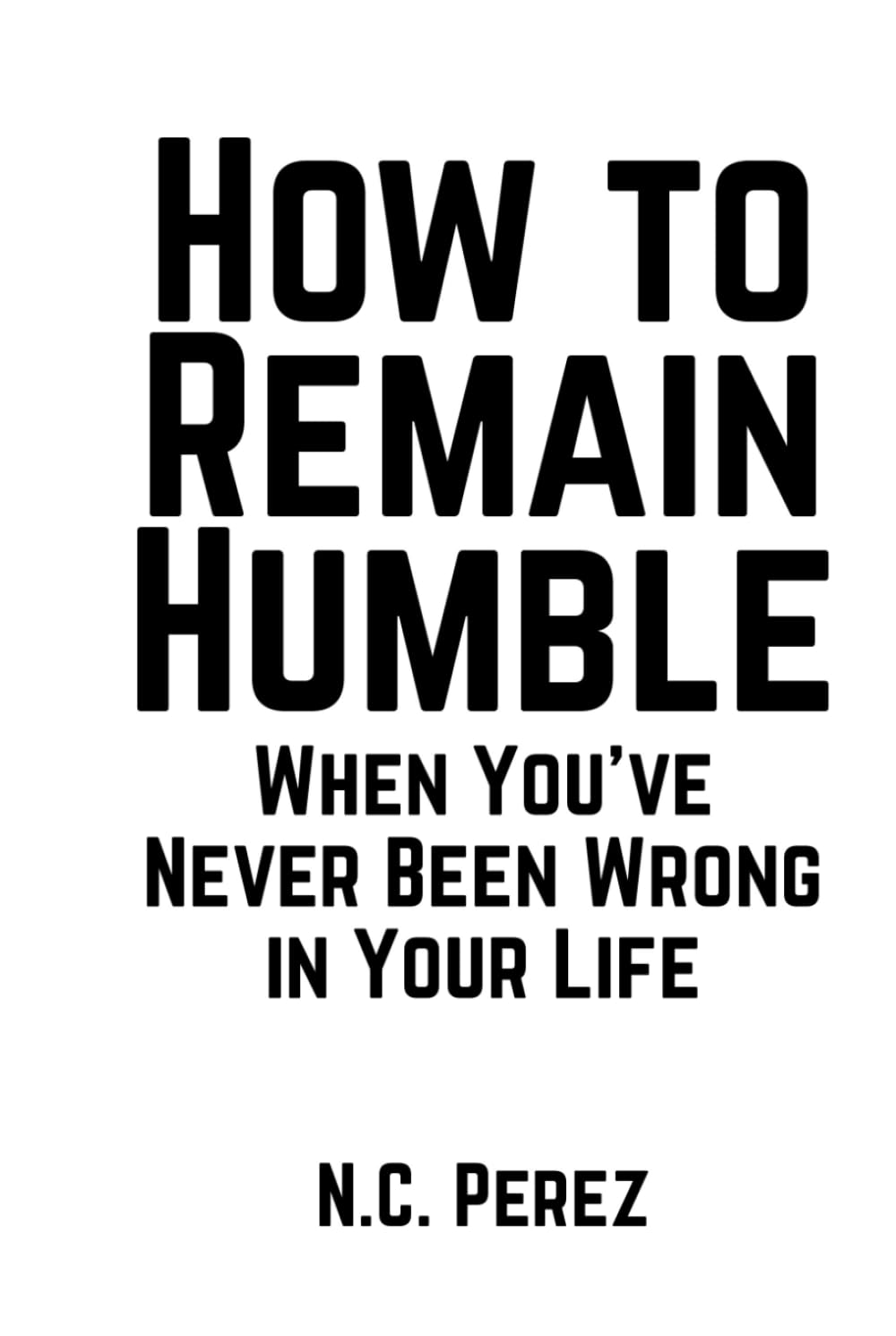 How to Remain Humble When You’ve Never Been Wrong in Your Life      Hardcover – December 8, 2025