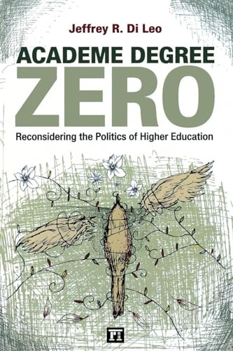 Academe Degree Zero: Reconsidering the Politics of Higher Education (Cultural Politics and the Promise of Democracy)
