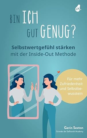 Bin ich gut genug? Selbstwertgef&uuml;hl st&auml;rken mit der Inside-Out Methode: Mehr Selbstbewusstsein - Mehr Selbstliebe - Mehr Zufriedenheit