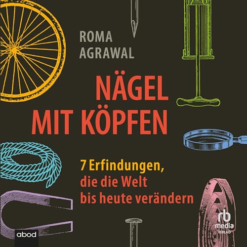 Nägel mit Köpfen [Nuts and Bolts] 7 Erfindungen, die die Welt bis heute verändern