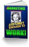 MARKETING JUST CRAZY ENOUGH TO WORK! Insurance Agent Edition