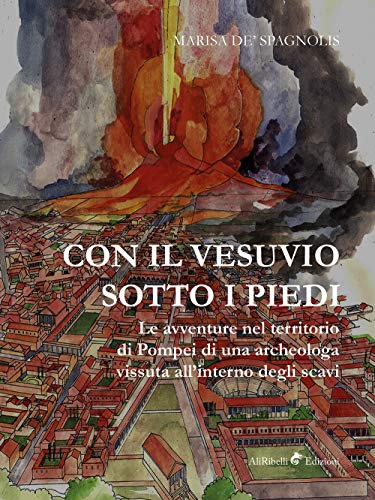 Con il Vesuvio sotto i piedi: Le avventure nel territorio di Pompei di una archeologa vissuta all'interno degli scav