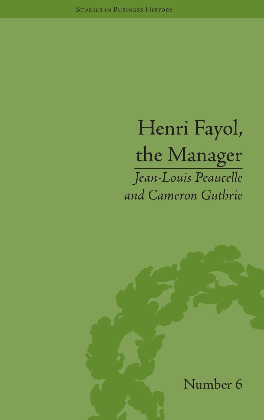 Henri Fayol, the Manager (Studies in Business History)