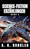 Science-Fiction-Geschichten Band 2 : Dunkle Sci-Fi: Dystopien & Technologie im Suspense, Mysterium & Erkundungs-Mix (Grenzwelten – Fantasy, Horror & Science-Fiction Anthologie)