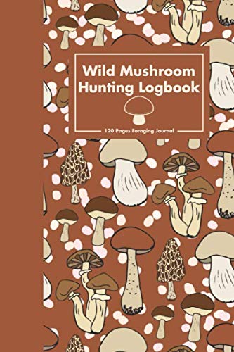 Wild Mushroom Hunting Logbook: 120 Pages Foraging Journal: Brown Color Mushrooms Morels Pattern Wild Mushroom Foraging Notebook #TOP26