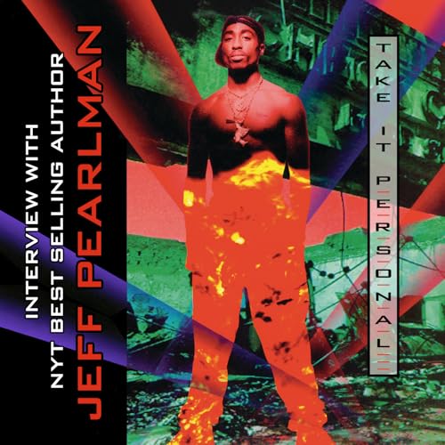 Take It Personal - Jeff Pearlman Interview (Only God Can Judge Me: The Many Lives of Tupac Shakur)