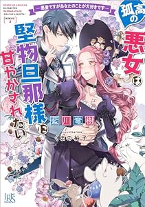 孤高の悪女は堅物旦那様に甘やかされたい　―悪妻ですがあなたのことが大好きです―【特典SS付】 孤高シリーズ (一迅社文庫アイリス)