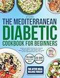 The Mediterranean Diabetic Cookbook For Beginners: Simple, 20-Minute Recipes to Stabilize Blood Sugar, Lose Weight & Eat Freely—Includes a 14-Day Quick Start Reset + 30-Day Mediterranean Meal Plan