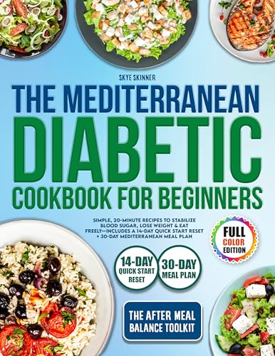The Mediterranean Diabetic Cookbook For Beginners: Simple, 20-Minute Recipes to Stabilize Blood Sugar, Lose Weight & Eat Freely—Includes a 14-Day Quick Start Reset + 30-Day Mediterranean Meal Plan
