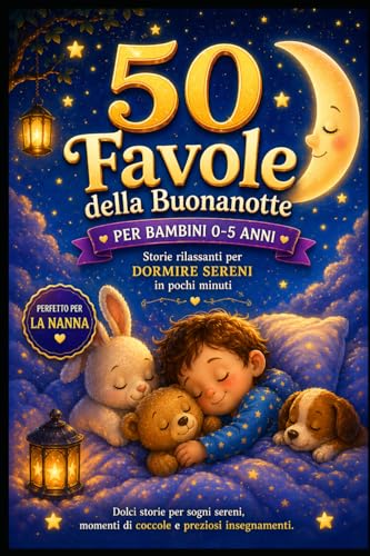 Favole per Bambini 0-5 Anni: 50 Storie della Buonanotte Illustrate a Colori con Animali Teneri, Avventure Magiche e Racconti Educativi. Fiabe Dolci per Aiutare i Bambini a Dormire Sereni (0-5 anni)