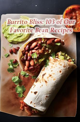 Burrito Bliss: 103 of Our Favorite Bean Recipes