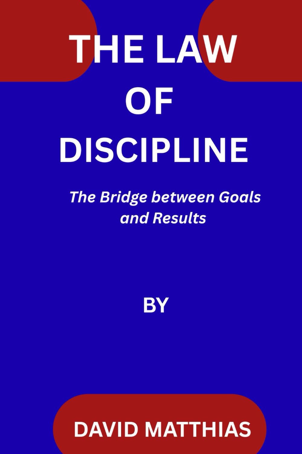 THE LAW OF DISCIPLINE: The Bridge Between Goals and Results (THE LAWS OF LIFE)