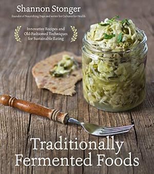 Traditionally Fermented Foods: Innovative Recipes and Old-Fashioned Techniques for Sustainable Eating