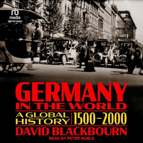 Germany in the World A Global History, 15002000 (Audible