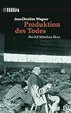 Produktion des Todes: Das KZ Mittelbau-Dora - Herausgeber: Jens-Christian Wagner Jens-Christian Wagner 