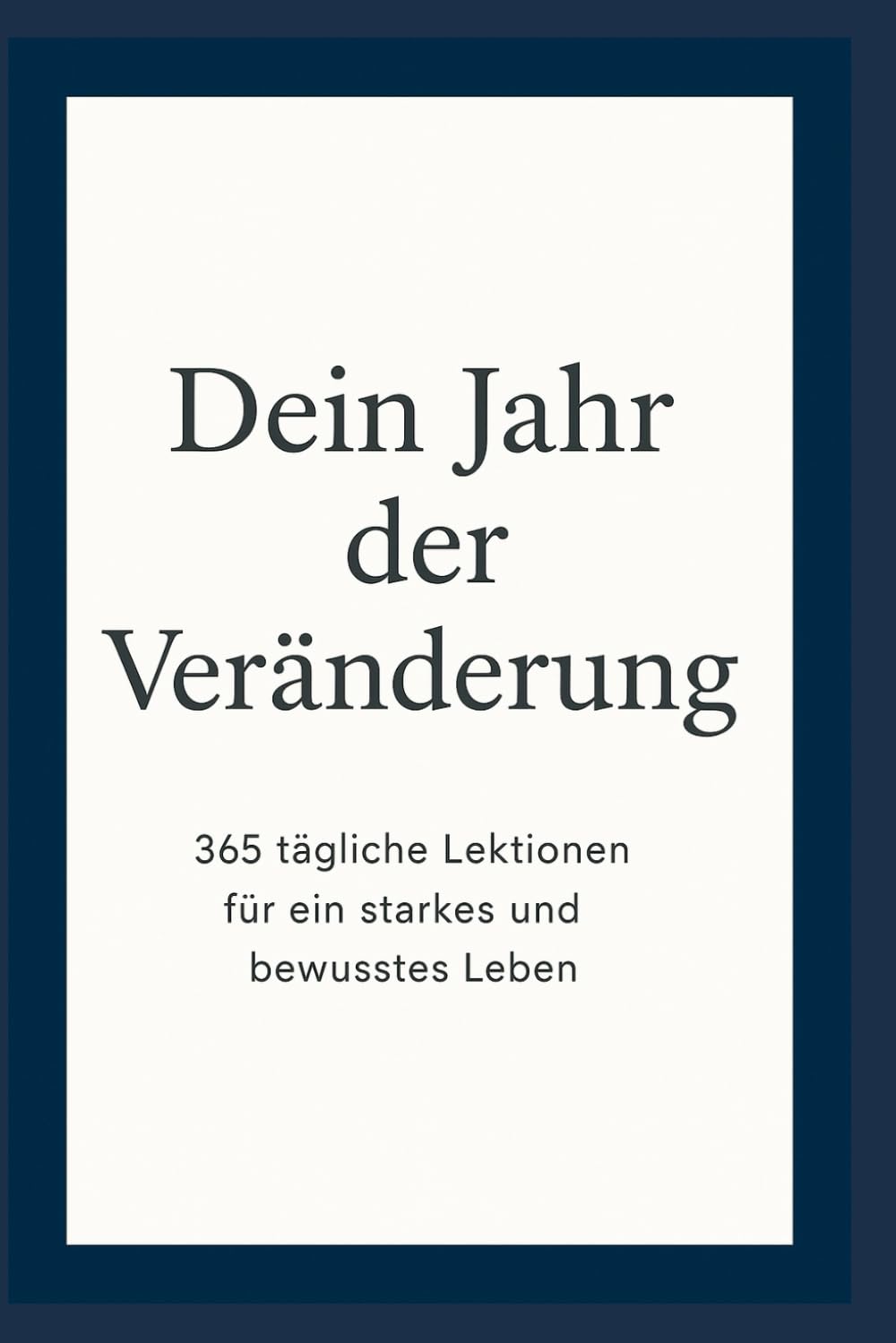 Dein Jahr der Veränderung: 365 tägliche Lektionen für ein starkes und bewusstes Leben