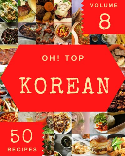 Oh! Top 50 Korean Recipes Volume 8: A Korean Cookbook Everyone Loves!