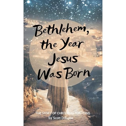 Bethlehem, the Year Jesus Was Born For Teens by Scott Douglas episode artwork
