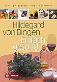 Hildegard von Bingen ? Einfach gesund: Ein Gesundheitsratgeber mit Sonderteil "Hildegard-Apotheke für Einsteiger"